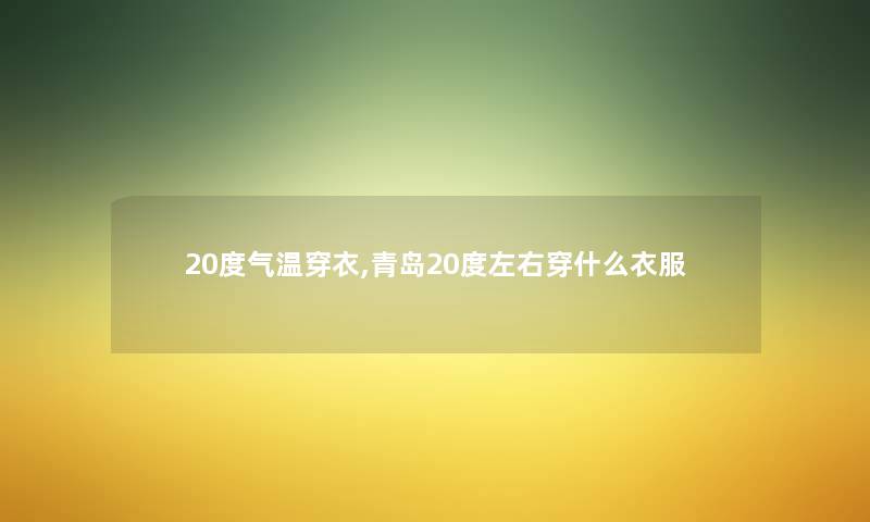 20度气温穿衣,青岛20度左右穿什么衣服 20度气温穿衣,青岛20度左右穿什么衣服