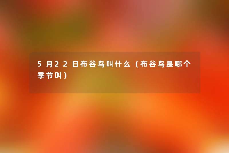 5月22日布谷鸟叫什么（布谷鸟是哪个季节叫）