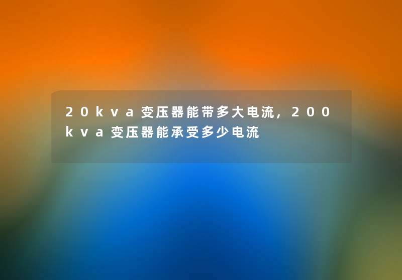 20kva变压器能带多大电流,200kva变压器能承受多少电流