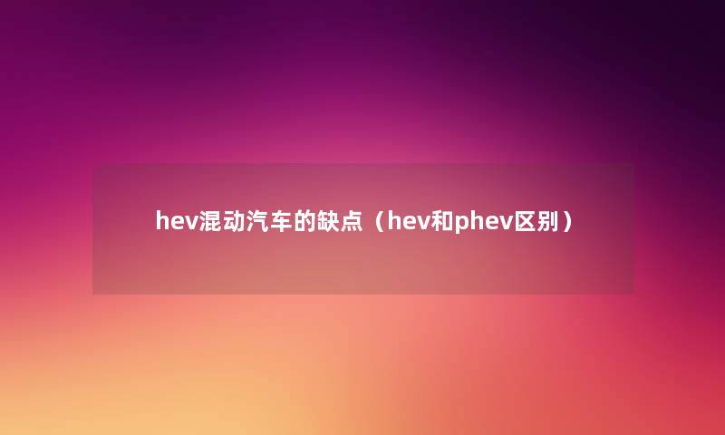 hev混动汽车的缺点（hev和phev区别）