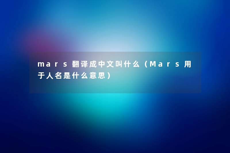 mars翻译成中文叫什么（Mars用于人名是什么意思）