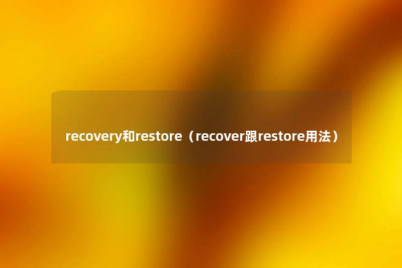 recovery和restore(recover跟restore用法) recovery和restore(recover跟restore用法)