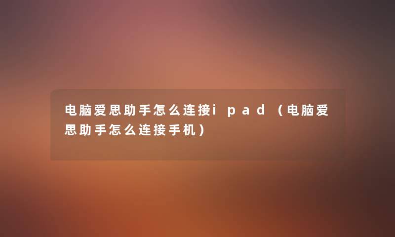电脑爱思助手怎么连接ipad（电脑爱思助手怎么连接手机）