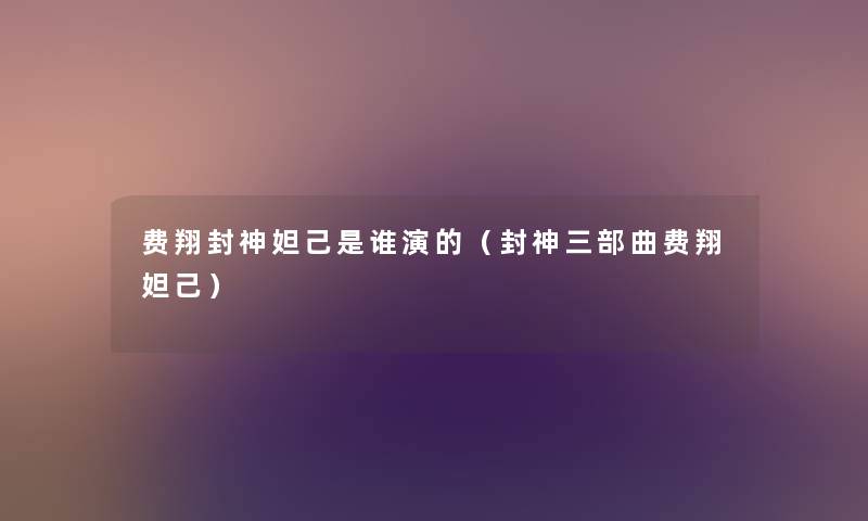 费翔封神妲己是谁演的（封神三部曲费翔妲己）
