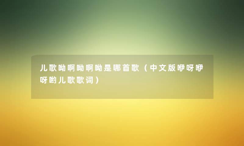 儿歌呦啊呦啊呦是哪首歌（中文版咿呀咿呀哟儿歌歌词）