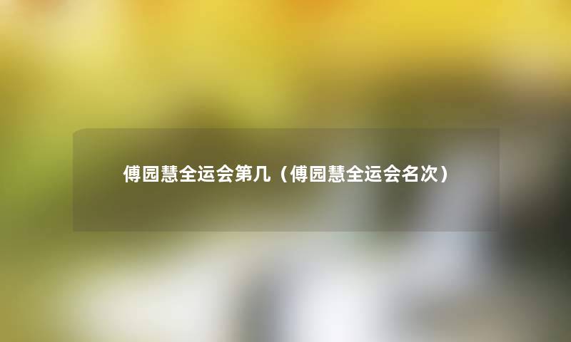 傅园慧全运会第几(傅园慧全运会名次) 傅园慧全运会第几(傅园慧全运会名次)
