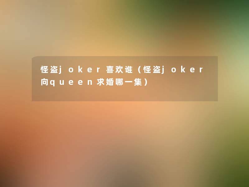 怪盗joker喜欢谁（怪盗joker向queen求婚哪一集）