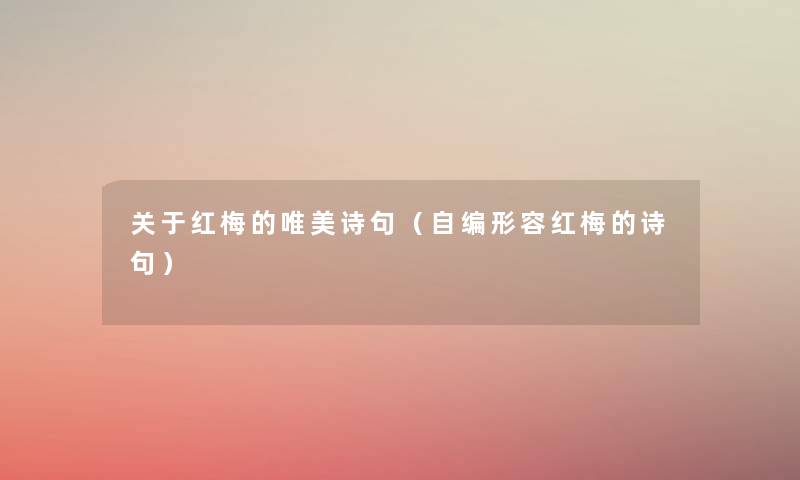 关于红梅的唯美诗句（自编形容红梅的诗句）