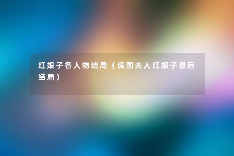 红娘子各人物结局(谯国夫人红娘子这里要说结局) 红娘子各人物结局(谯国夫人红娘子这里要说结局)