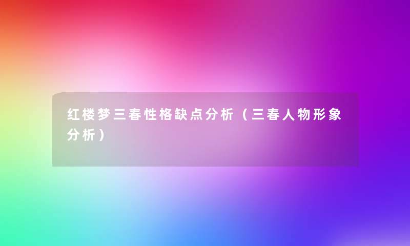 红楼梦三春性格缺点分析（三春人物形象分析）