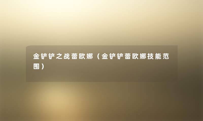 金铲铲之战蕾欧娜（金铲铲蕾欧娜技能范围）