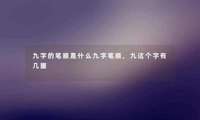 九字的笔顺是什么九字笔顺,九这个字有几画