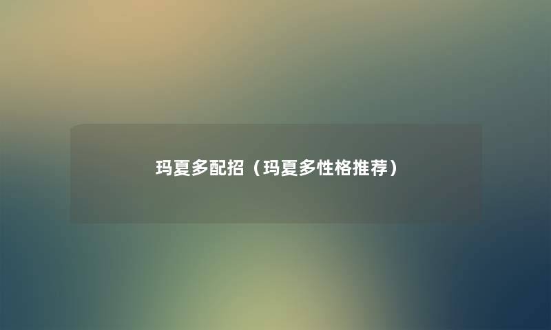 玛夏多配招（玛夏多性格推荐）