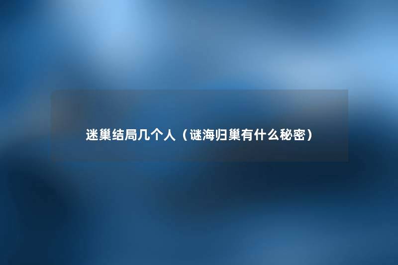 迷巢结局几个人（谜海归巢有什么秘密）