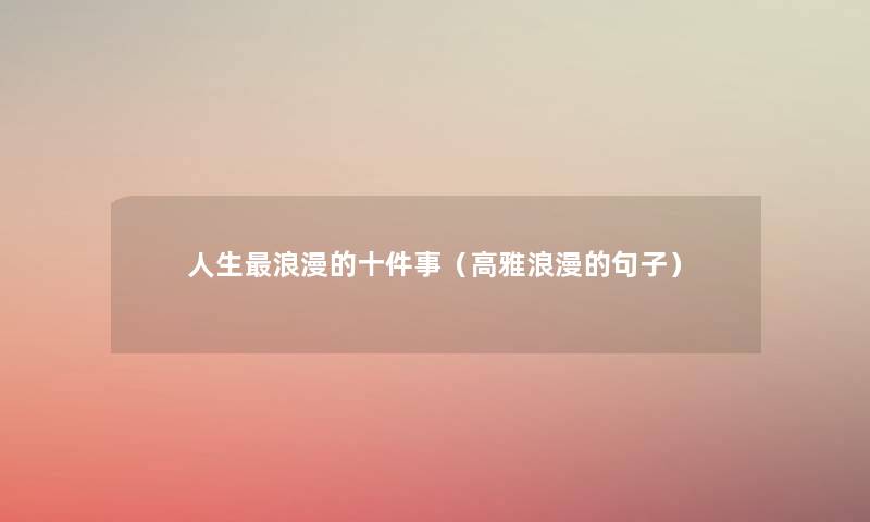 人生浪漫的十件事（高雅浪漫的句子）