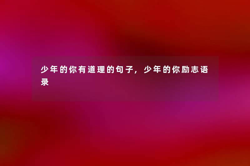 少年的你有道理的句子,少年的你励志语录 少年的你有道理的句子,少年的你励志语录