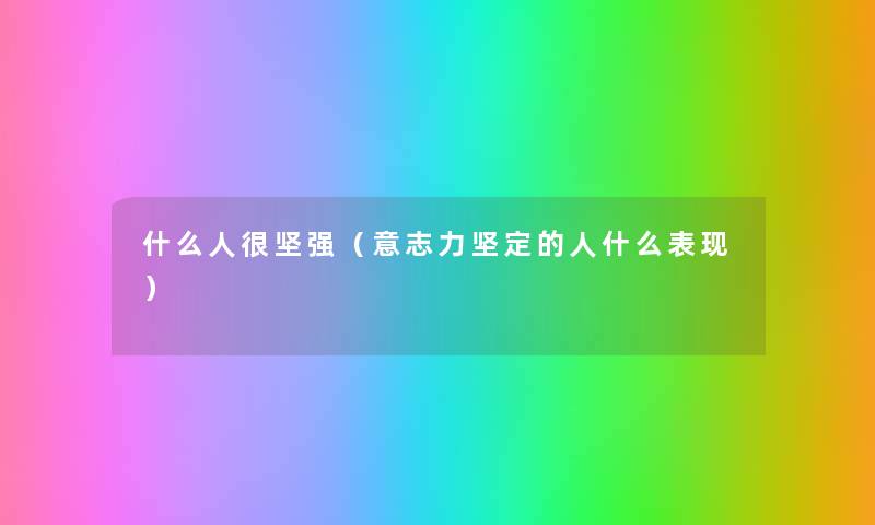 什么人很坚强(意志力坚定的人什么表现) 什么人很坚强(意志力坚定的人什么表现)