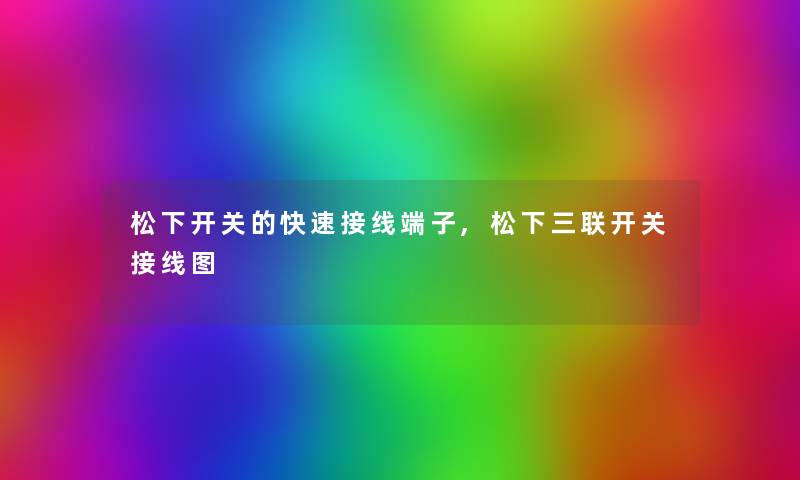 松下开关的快速接线端子,松下三联开关接线图