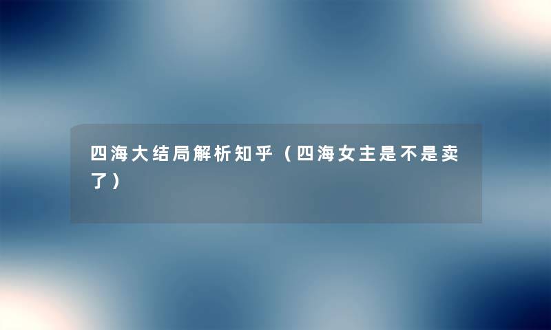 四海大结局解析知乎（四海女主是不是卖了）