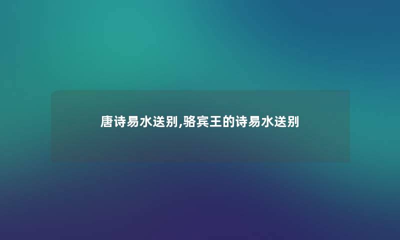唐诗易水送别,骆宾王的诗易水送别 唐诗易水送别,骆宾王的诗易水送别