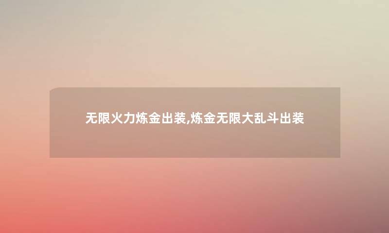 无限火力炼金出装,炼金无限大乱斗出装
