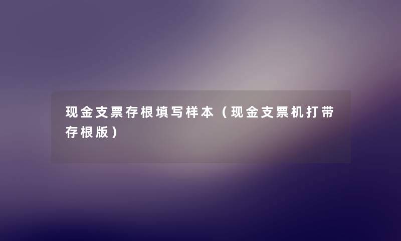 现金支票存根填写样本（现金支票机打带存根版）