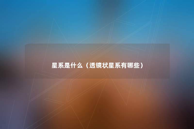 星系是什么(透镜状星系有哪些) 星系是什么(透镜状星系有哪些)