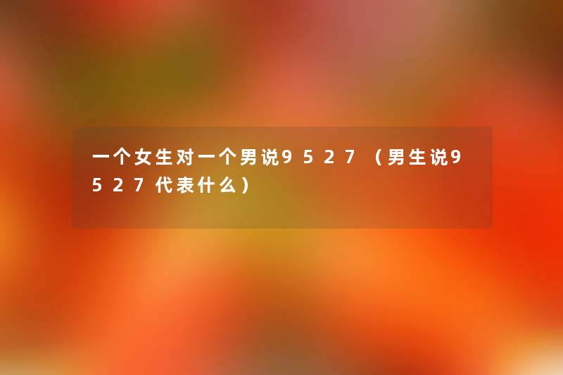 一个女生对一个男说9527（男生说9527代表什么）