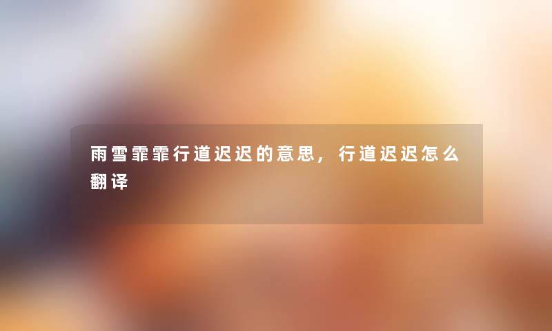 雨雪霏霏行道迟迟的意思,行道迟迟怎么翻译