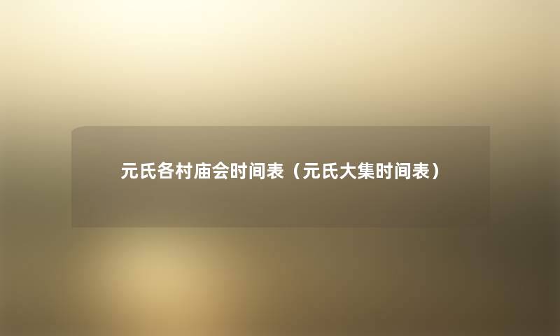 元氏各村庙会时间表(元氏大集时间表) 元氏各村庙会时间表(元氏大集时间表)