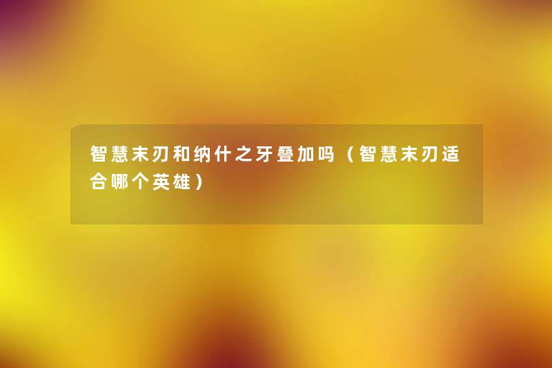末刃和纳什之牙叠加吗(末刃适合哪个英雄) 末刃和纳什之牙叠加吗(末刃适合哪个英雄)