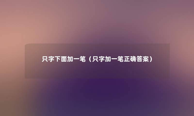 只字下面加一笔（只字加一笔正确答案）